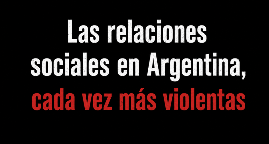 Las relaciones sociales en Argentina, cada vez m&aacute;s violentas