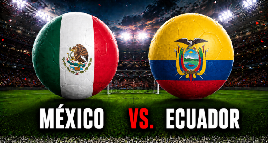 M&eacute;xico vs. Ecuador por el Mundial 2026: hora, formaciones y d&oacute;nde ver en vivo un cruce con clima de final en Ciudad de M&eacute;xico