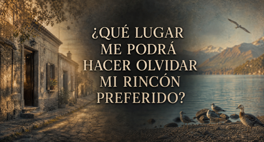 &iquest;Qu&eacute; lugar me podr&aacute; hacer olvidar mi rinc&oacute;n preferido? 